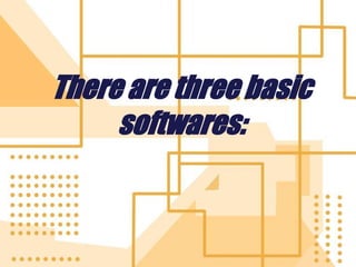 There are three basic
softwares:
 