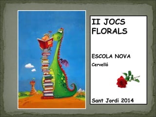 II JOCS
FLORALS
ESCOLA NOVA
Cervelló
Sant Jordi 2014
 
