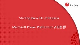 Sterling Bank Plc of Nigeria
Microsoft Power Platform による影響
 