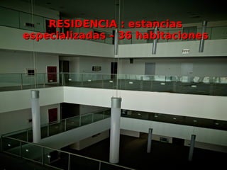 RESIDENCIA : estanciasRESIDENCIA : estancias
especializadas – 36 habitacionesespecializadas – 36 habitaciones
 