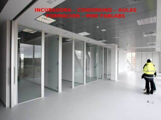  Super
INCUBADORA – COWORKING – AULAS
FORMACION – MINI FABLABS
 