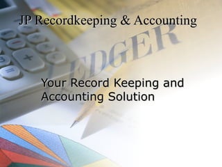 JP Recordkeeping & Accounting



   Your Record Keeping and
   Accounting Solution
 