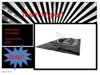 Team Hyper!Perla Tapia-MondragonCelia Carreno Marin Splat! 
