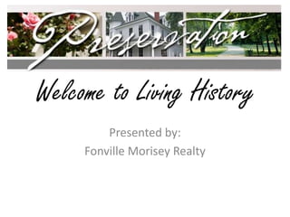 Welcome to Living History Presented by: Fonville Morisey Realty 