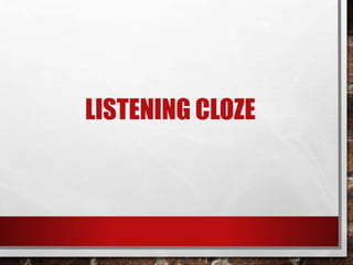 LISTENING CLOZE 
 