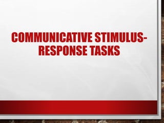 COMMUNICATIVE STIMULUS-RESPONSE 
TASKS 
 