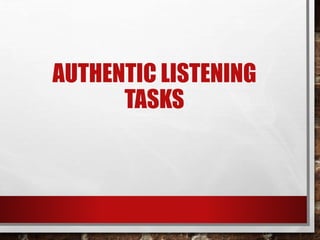 AUTHENTIC LISTENING 
TASKS 
 