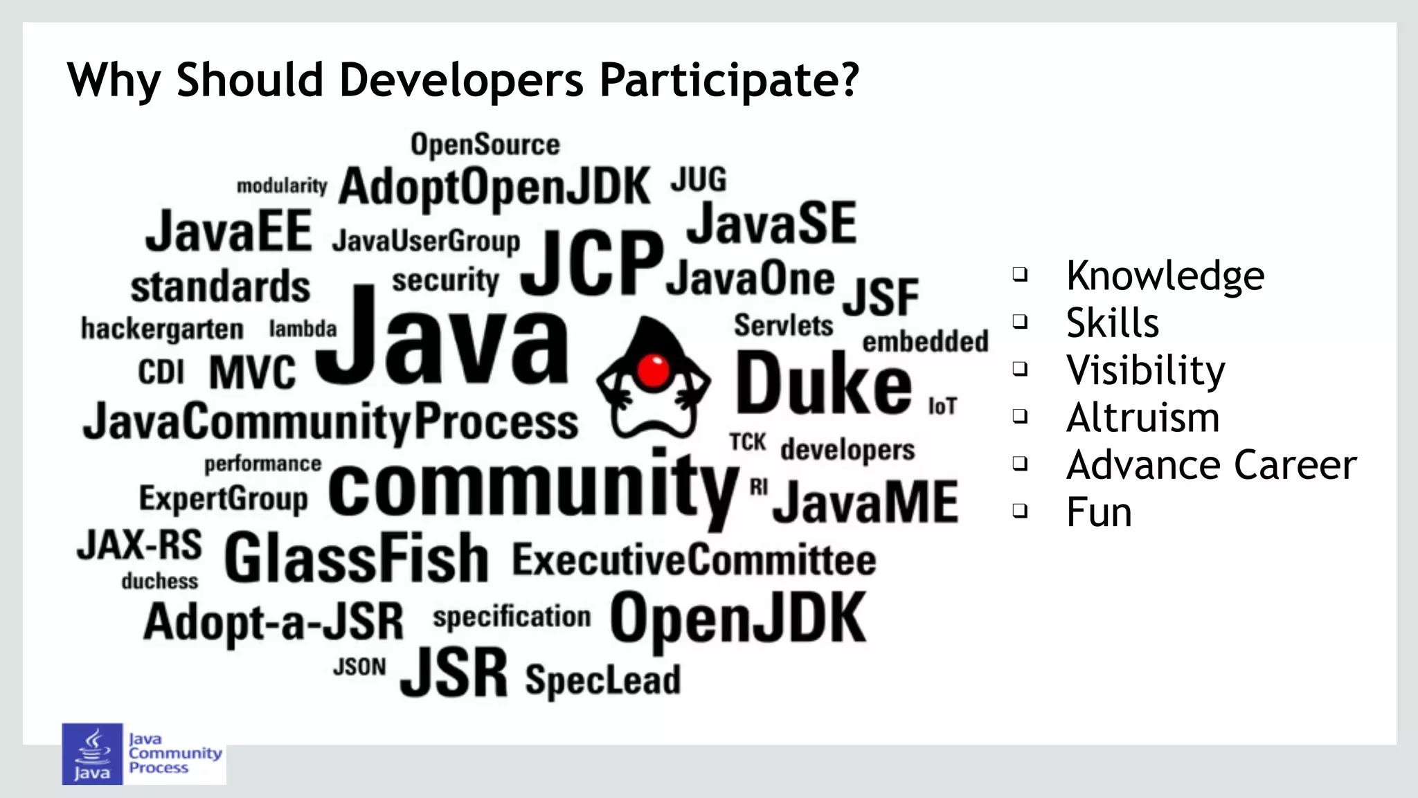 Why Should Developers Participate?
❑ Knowledge
❑ Skills
❑ Visibility
❑ Altruism
❑ Advance Career
❑ Fun
 