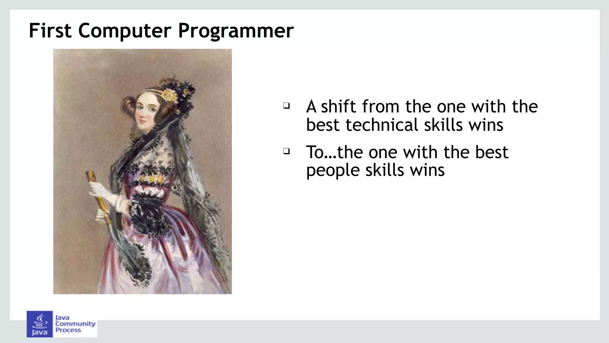 ❑ A shift from the one with the
best technical skills wins
❑ To…the one with the best
people skills wins
First Computer Programmer
 
