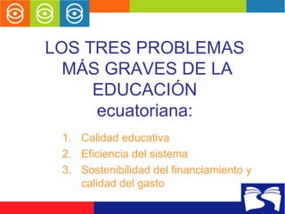LOS TRES PROBLEMAS  MÁS GRAVES DE LA EDUCACIÓN ecuatoriana: ,[object Object],[object Object],[object Object]