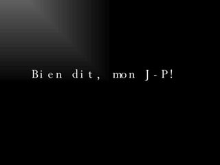 Bien dit, mon J-P! 