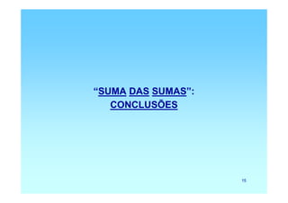 “SUMA DAS SUMAS”:
   CONCLUSÕES




                    15
 