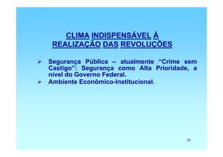 CLIMA INDISPENSÁVEL À
 REALIZAÇÃO DAS REVOLUÇÕES

Segurança Pública – atualmente “Crime sem
Castigo”: Segurança como Alta Prioridade, a
nível do Governo Federal.
Ambiente Econômico-Institucional.




                                        20
 