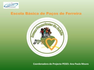  Escola Básica de Paços de Ferreira Coordenadora do Projecto PESES: Ana Paula Moura 