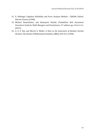 Journal 
of 
Physical 
Security 
7(2), 
12-­‐29 
(2014) 
12. 
E. 
Hollnagel, 
Cognitive 
Reliability 
and 
Error 
Analysis 
Method 
– 
CREAM, 
Oxford: 
29 
Elsevier 
Science, 
(1998). 
13. 
Michael 
Stamatelatos, 
and 
Homayoon 
Dezfuli, 
Probabilistic 
Risk 
Assessment 
Procedures 
Guide 
for 
NASA 
Managers 
and 
Practitioners, 
2nd 
edition, 
pp. 
6-­‐8 
to 
6-­‐11, 
(2011). 
14. 
G. 
E. 
P. 
Box 
and 
Mervin 
E. 
Muller, 
A 
Note 
on 
the 
Generation 
of 
Random 
Normal 
Deviates, 
The 
Annals 
of 
Mathematical 
Statistics, 
29(2), 
610–611, 
(1958). 
 