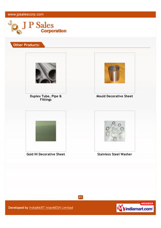 Other Products:




         Stainless Steel Sheets        Stainless Steel Plates




         Stainless Steel Strips          Perforated Sheet




                                  21
 