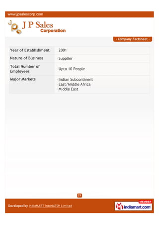 - Company Factsheet -


Year of Establishment   2001

Nature of Business      Importer
                        Supplier
                        Exporter
                        Wholesaler
                        Trader

Total Number of
                        Upto 10 People
Employees

Major Markets           Indian Subcontinent
                        East/Middle Africa
                        Middle East
 