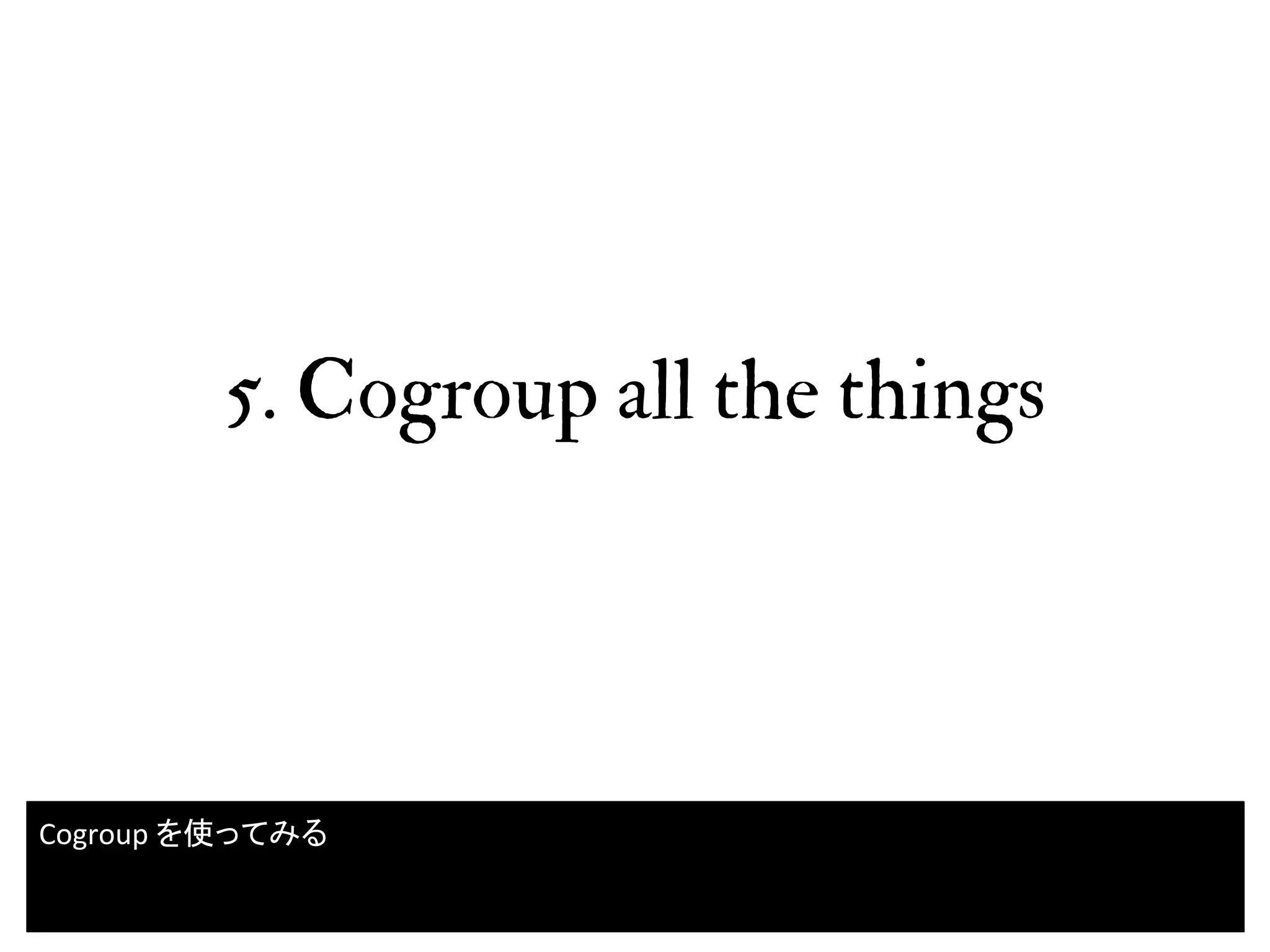 5. Cogroup all the things
30
Cogroup を使ってみる
 