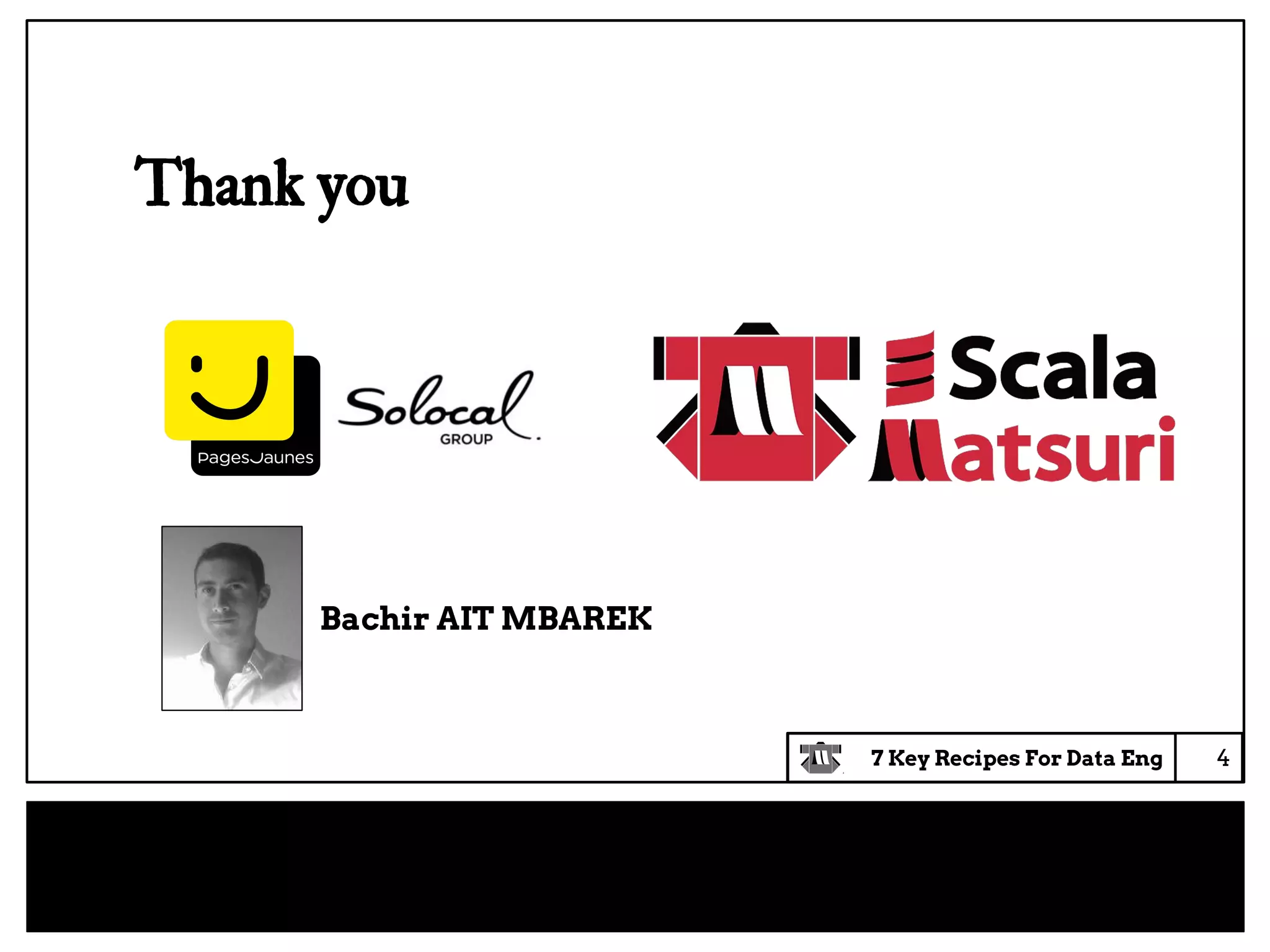 7 Key Recipes For Data Eng
Bachir AIT MBAREK
4
Thank you
 