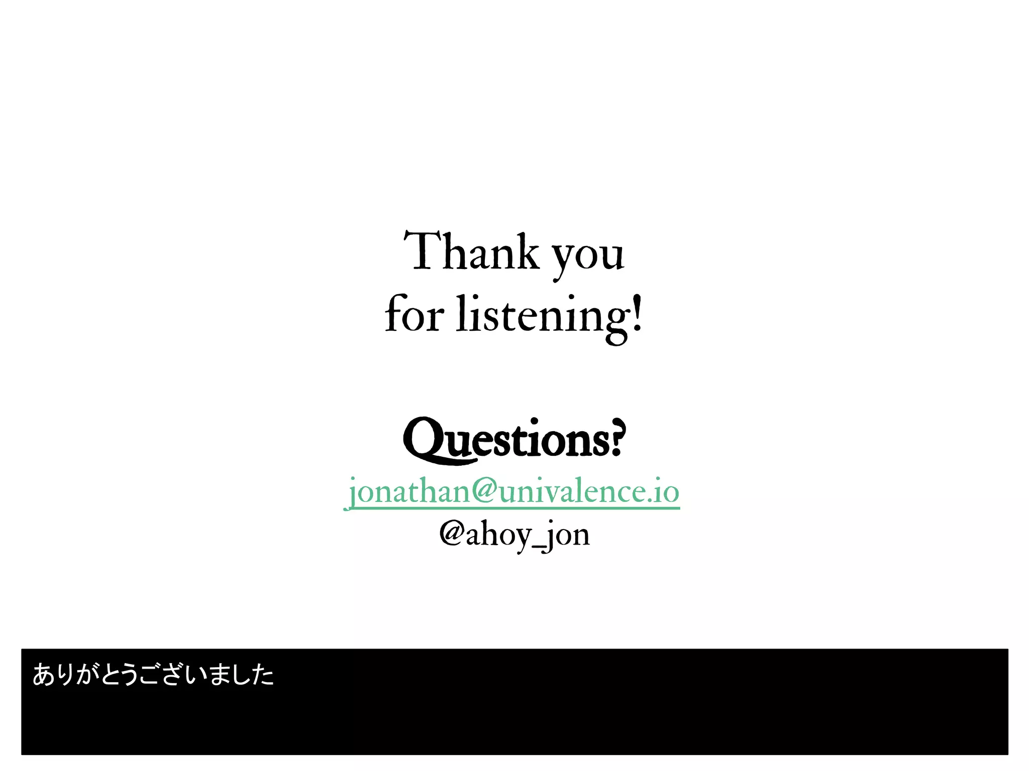 Thank you
for listening!
Questions?
jonathan@univalence.io
@ahoy_jon
53
ありがとうございました
 