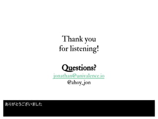 Thank you
for listening!
Questions?
jonathan@univalence.io
@ahoy_jon
53
ありがとうございました
 