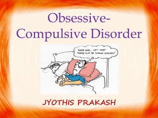 Obsessive-
Compulsive Disorder
JYOTHIS PRAKASH
 