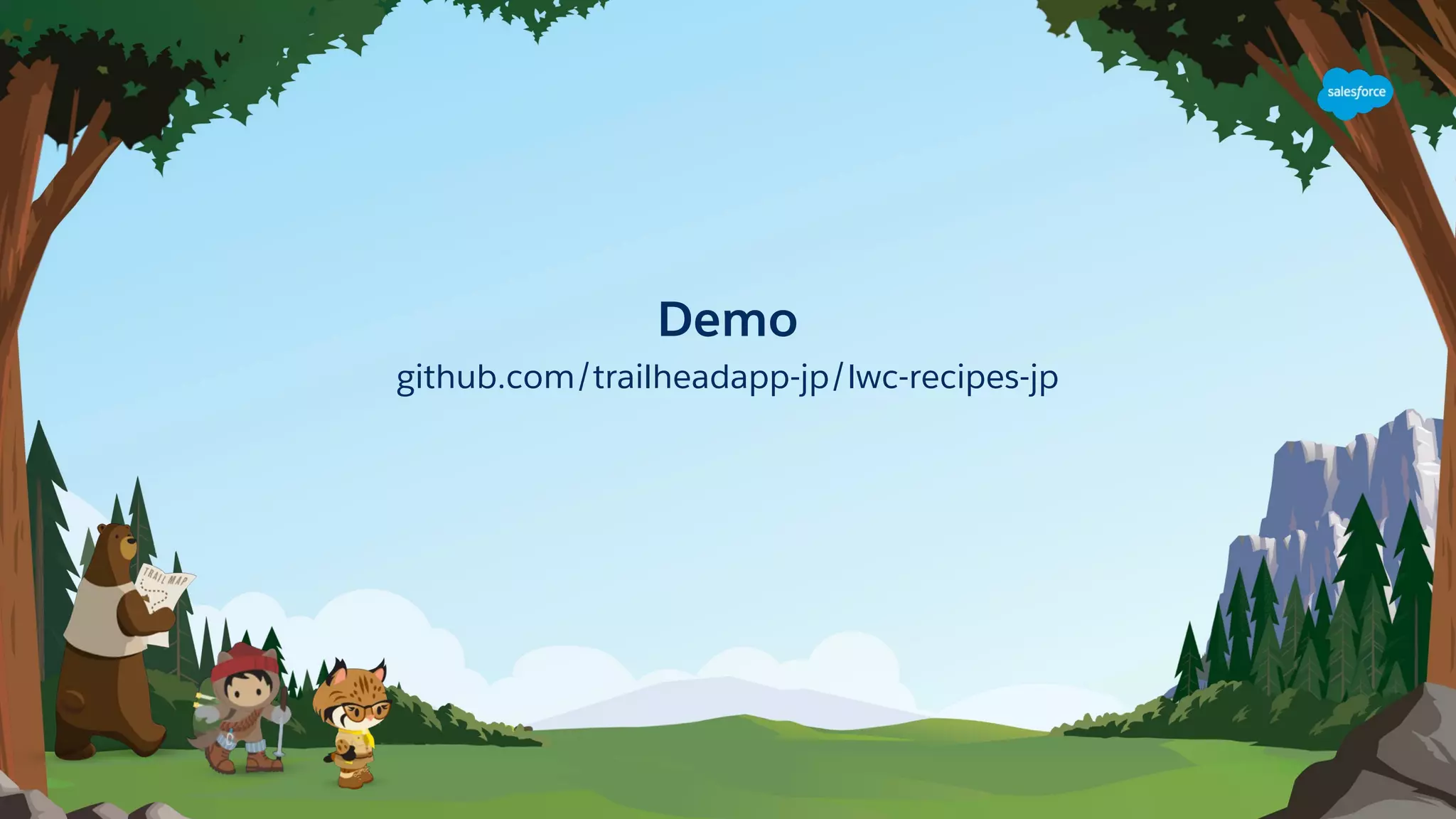 Demo
github.com/trailheadapp-jp/lwc-recipes-jp
 