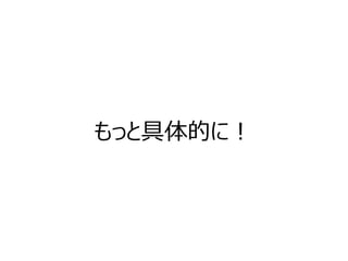もっと具体的に！  