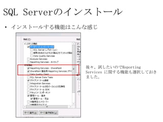 SQL Serverのインストール
• インストールする機能はこんな感じ




                     後々、試したいのでReporting Services
                     に関する機能も選択しておきました。
 