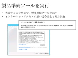 製品準備ツールを実行
• 失敗するのを承知で、製品準備ツールを試す
• インターネットアクセスが無い場合はもちろん失敗
 