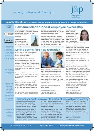 expert, professional, friendly...
Legally Speaking
Summer

2013

- Judge & Priestley’s Quarterly Legal Update for Commercial Clients

Law amended to boost employee ownership

The Government has amended
company law in an attempt to increase
the number of firms offering direct
employee ownership
schemes.

Welcome to
J & P’s latest
newsletter,
specially designed
to keep you up
to date with all
the latest legal
developments
affecting you and
your business.

Got something
on your mind?
... give us a call
or email us.

For more than
120 years we
have been
providing
clients with
expert and
professional
legal advice.
We understand
the value of a
personal and
friendly service.

Judge & Priestley
LLP
Justin House
6 West Street
Bromley
Kent BR1 1JN

UK employee owned
companies have a
turnover of £30bn a year
and employ more than
130,000 people. Ministers

say these firms are more productive,
profitable and more resilient to economic
shocks than other businesses.
The new rules mean that a company
with employee ownership that issues
shares directly to its employees will find
it easier to buy back those shares when
an employee leaves. It will then be able
to re-issue those shares when new
employees join. The changes will reduce

Letting agents face new regulation
Letting agents are to be regulated to
protect both tenants and landlords
against unfair practices.

Housing Minister Mark Prisk has
promised legislation that will raise
standards across the industry. His
proposal will oblige letting and managing
agents, and agents involved in leasehold
management, to offer tenants and
landlords access to an approved redress
scheme.
It’s expected that the new regulations
will bring letting agents within the scope
of the Consumers, Estate Agents and
Redress Act.

the administrative
burden of share
buybacks and enable
companies to avoid
situations where
they become owned
predominantly by
former employees
and others outside the company.
Employment Relations Minister Jo
Swinson (pictured above) said: “We are
committed to making direct employee
ownership more attractive, cutting red
tape for companies, and promoting new
and more responsible ways of running a
business.”
It’s hoped the changes will bring
employee ownership to the attention of
a wider audience.

of compulsory redress brings about a
level playing field for the industry and it
will mean that a consumer has access
to independent dispute resolution
regardless of which agent they use.”

Ministers say employee ownership in
this context involves the employees
of a company having a significant and
meaningful stake in that company. To be
meaningful, the employees’ stake should
go beyond mere financial participation
and underpin organisational structures
that ensure employee engagement.

We shall keep clients informed of
developments.

The move has been welcomed by the
Property Ombudsman Christopher
Hamer as a positive measure to raise
consumer protection by giving access
to an independent disputes resolution
mechanism.
Mr Hamer said: “Whilst full regulation is
not yet on the agenda, the introduction

The measures to improve the system
have been introduced through
changes to the Companies Act 2006.
They impose no additional costs on
businesses, but should offer more
flexibility and choice.

For more details contact
Paul Stevens - 020 8290 7422
pstevens@judge-priestley.co.uk

For more details contact
Mark Oakley - 020 8290 7337
moakley@judge-priestley.co.uk

The proposal was welcomed as a step
forward by the Association of Residential
Letting Agents.

Company’s confusion over IT contract renewal proves costly

When drawing up contracts with
automatic renewal clauses it is
important to ensure that you fully
understand what is being agreed.

for a period of three years on each
anniversary of the renewal date unless
either party gave 90 day's notice of its
intention to terminate.

Failure to do so can prove costly,
as demonstrated in a recent case
before the High Court. It involved
an IT company and a bank that
had entered into an agreement.
There was a clause stating that the
agreement would renew automatically

The renewal date was 30 July, 2009.
The bank gave 90 day's notice to
terminate the agreement on 30 July
2010. The IT company said that once
the renewed contract had begun in
2009, it could not be terminated until
the end of the three-year period, which

info@judge-priestley.co.uk

T. 020 8290 0333

would be 30 July 2012. The court
found in favour of the IT company.

It held that the relevant clause in the
agreement clearly referred to the
subsequent renewal period as being
three years. ‘Anniversary’ in this
context meant three-year anniversary.
For more details contact
Neil Cuffe - 020 8290 7405
ncuffe@judge-priestley.co.uk

www.judge-priestley.co.uk

 