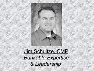 Jim Schultze, CMP Bankable Expertise & Leadership  