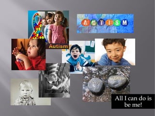 All I can do is
be me!
 