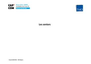 Les seniors




Pascale WAKEFORD – TMO Régions
 