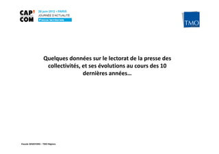 Quelques données sur le lectorat de la presse des
                    collectivités, et ses évolutions au cours des 10
                                   dernières années…




Pascale WAKEFORD – TMO Régions
 