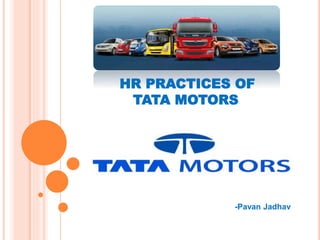 HR PRACTICES OF
TATA MOTORS
-Pavan Jadhav
 
