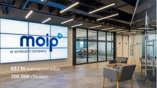 R$2 Bi transacionados
300.000 clientes
 