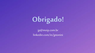 Obrigado!
jp@moip.com.br
linkedin.com/in/jptonini
 
