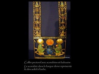 Collier pectoral avec scarabées et babouins
Le scarabée dans la barque divine représente
le dieu soleil à l'aube.
 