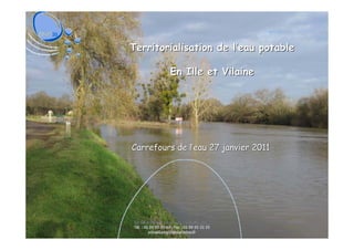 Territorialisation de l’eau potable

         En Ille et Vilaine




Carrefours de l’eau 27 janvier 2011
 