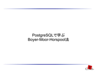 PostgreSQLで学ぶ
Boyer-Moor-Horspool法
 