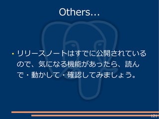 121
リリースノートはすでに公開されている
ので、気になる機能があったら、読ん
で・動かして・確認してみましょう。
Others...
 