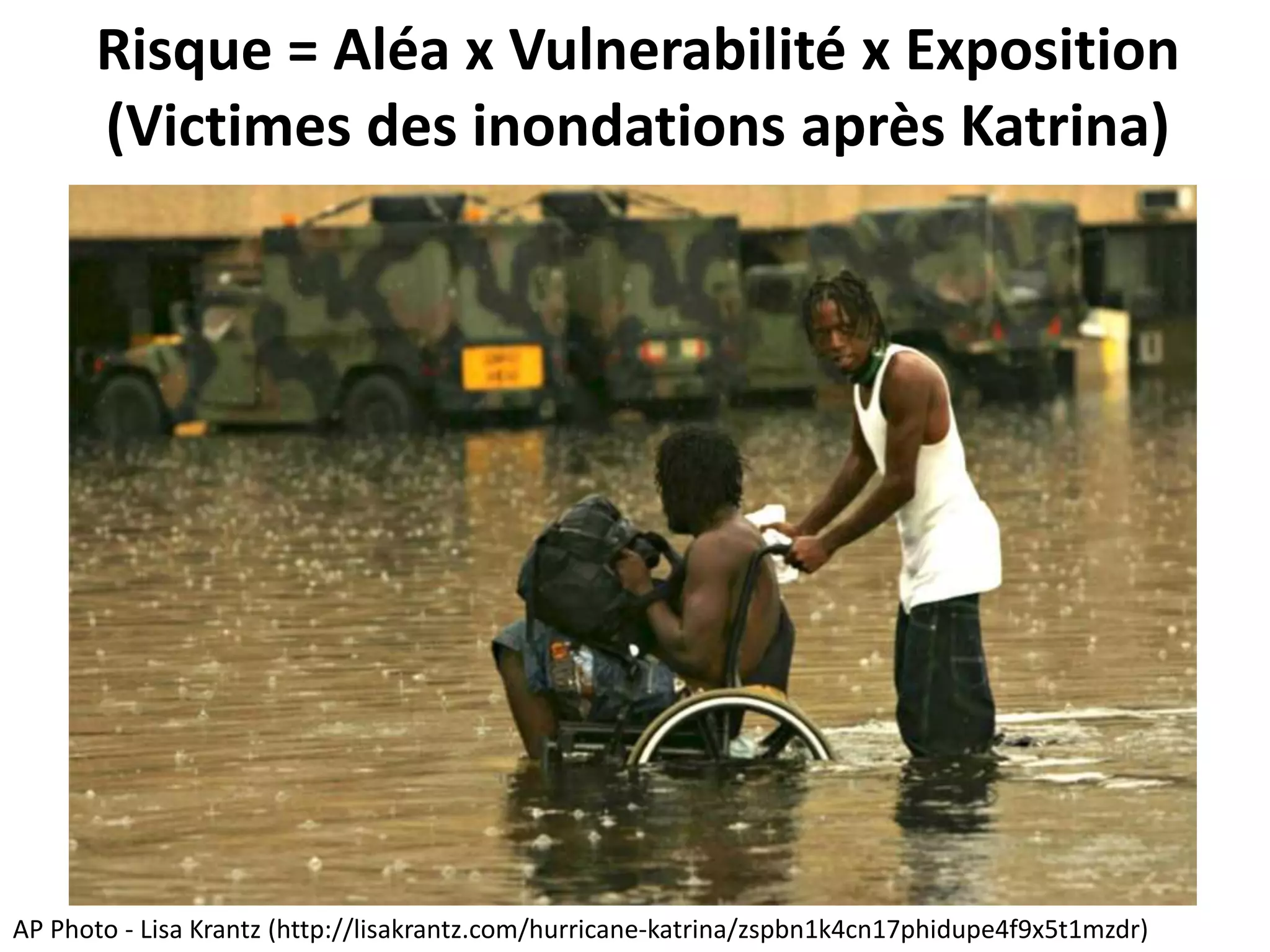 Risque = Aléa x Vulnerabilité x Exposition
(Victimes des inondations après Katrina)
AP Photo - Lisa Krantz (http://lisakrantz.com/hurricane-katrina/zspbn1k4cn17phidupe4f9x5t1mzdr)
 