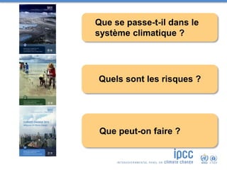 Que se passe-t-il dans le
système climatique ?
Quels sont les risques ?
Que peut-on faire ?
 