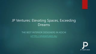 JP Ventures: Elevating Spaces, Exceeding
Dreams
THE BEST INTERIOR DESIGNERS IN KOCHI
HTTPS://JPVENTURES.IN/
 