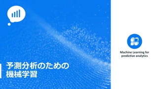 予測分析のための
機械学習
Machine Learning for
predictive analytics
 