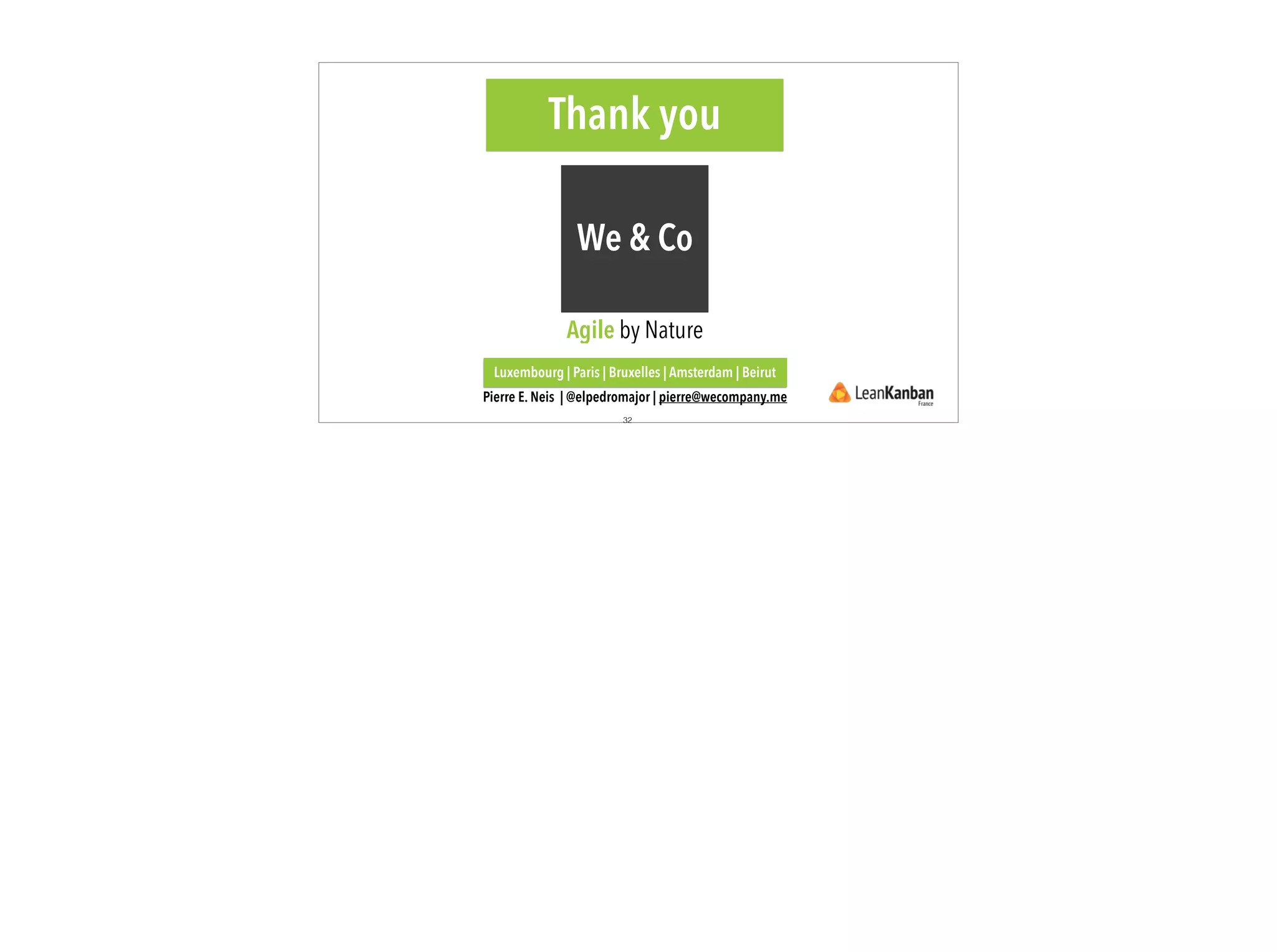 Pierre E. Neis | @elpedromajor | pierre@wecompany.me
32
Luxembourg | Paris | Bruxelles | Amsterdam | Beirut
Thank you
We & Co
Agile by Nature
 
