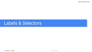 Google Cloud Platform
Labels & Selectors
@meteatamel
 