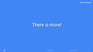 Confidential & ProprietaryGoogle Cloud Platform 77
There is more!
@meteatamel
 