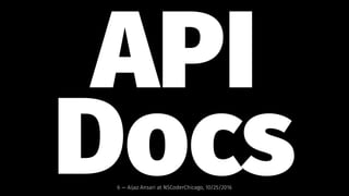 API
Docs6 — Aijaz Ansari at NSCoderChicago, 10/25/2016
 